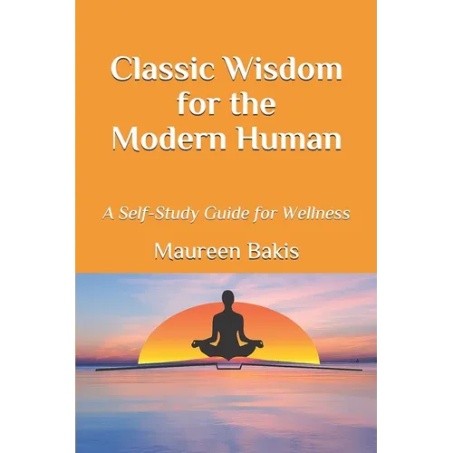 Classic Wisdom for the Modern Human: A Self-Study Guide for Wellness - Paperback