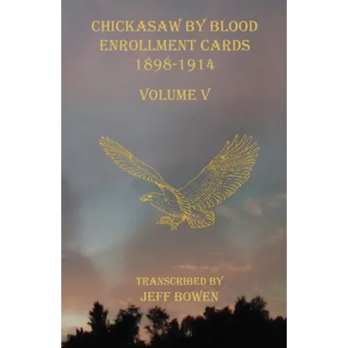 Chickasaw By Blood Enrollment Cards 1898-1914 Volume V - Paperback