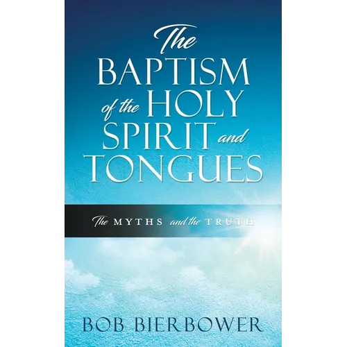 The Baptism of the Holy Spirit and Tongues: The Myths and the Truth - Paperback