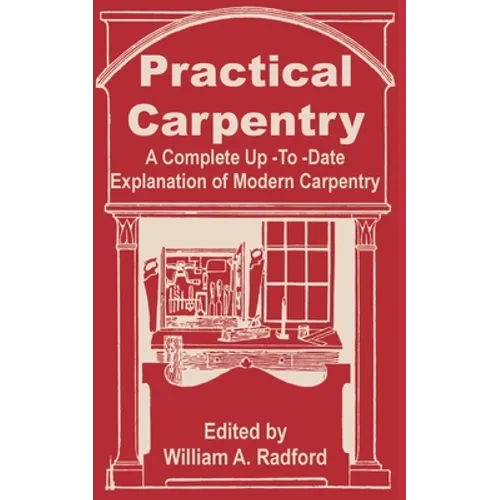Practical Carpentry: A Complete Up-To-Date Explanation of Modern Carpentry - Paperback