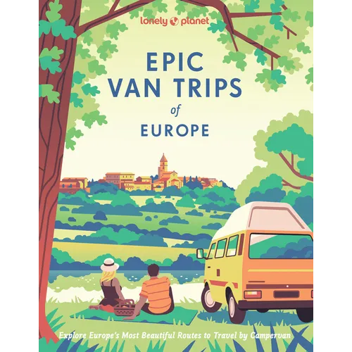 Lonely Planet Epic Van Trips of Europe: Explore Europe's Most Beautiful Routes to Travel by Campervan - Hardcover