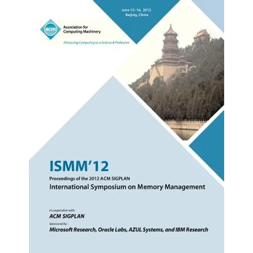 ISMM 12 Proceedings of the 2012 ACM SIGPLAN International Symposium on Memory Management - Paperback