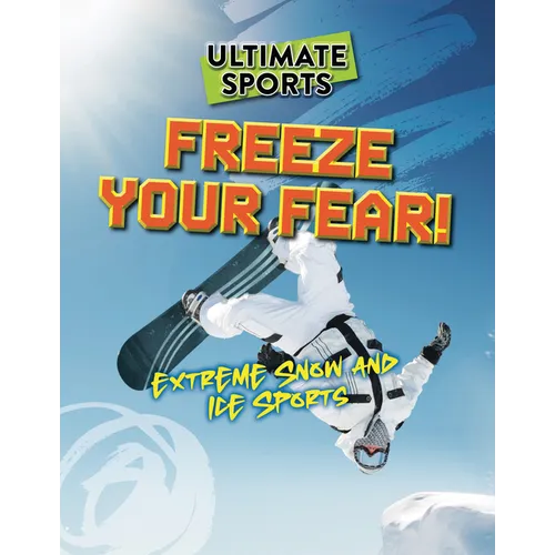 Freeze Your Fear!: Extreme Snow and Ice Sports - Library Binding