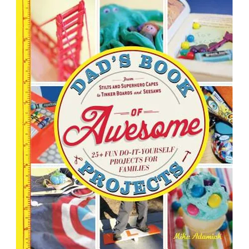 Dad's Book of Awesome Projects: From Stilts and Superhero Capes to Tinker Boxes and Seesaws, 25+ Fun Do-It-Yourself Projects for Families - Paperback