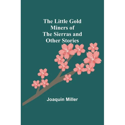 The Little Gold Miners of the Sierras and Other Stories - Paperback