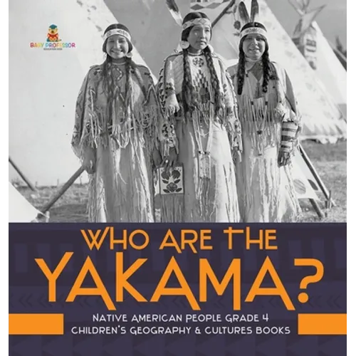 Who Are the Yakama? Native American People Grade 4 Children's Geography & Cultures Books - Hardcover