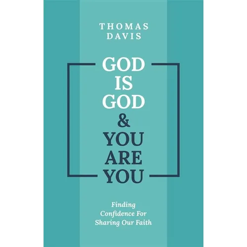 God Is God and You Are You: Finding Confidence for Sharing Our Faith - Paperback
