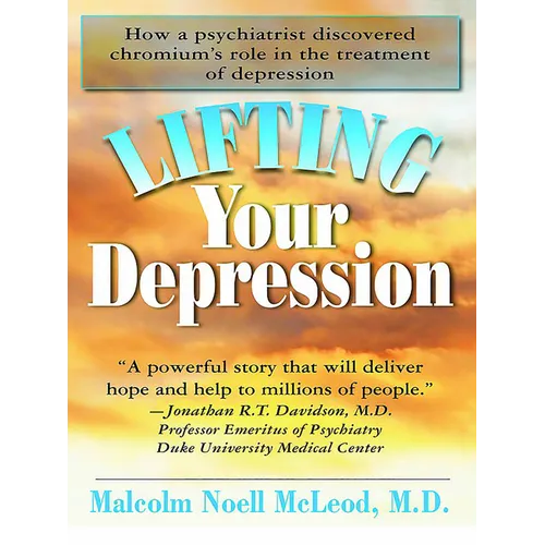 Lifting Your Depression: How a Psychiatrist Discovered Chromium's Role in the Treatment of Depression - Hardcover