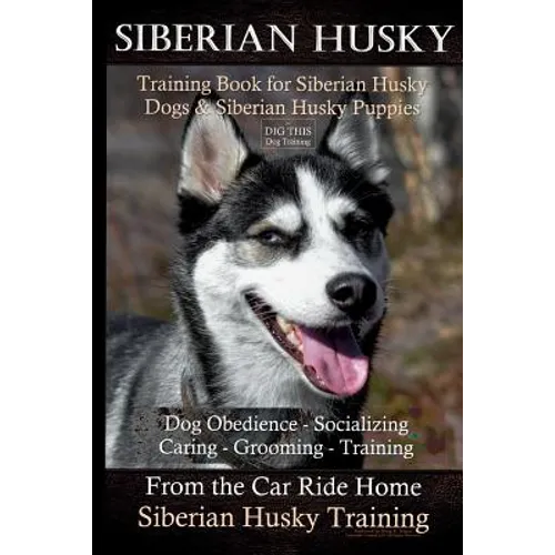 Siberian Husky Training Book for Siberian Husky Dogs and Siberian Husky Puppies By D!G THIS DOG Training: Dog Obedience - Socializing Caring - Groomin - Paperback