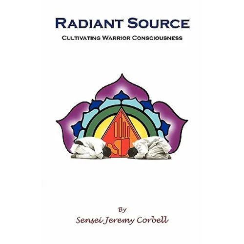 Radiant Source: Cultivating Warrior Consciousness - Paperback