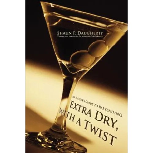 Extra Dry, with a Twist: An Insider's Guide to Bartending - Hardcover