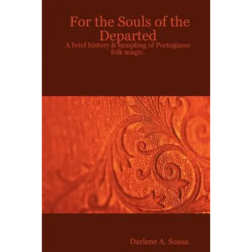 For the Souls of the Departed: A brief history & sampling of Portuguese folk magic. - Paperback