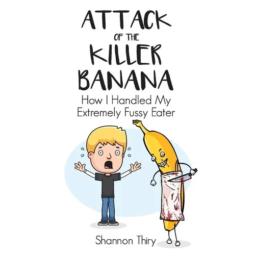 Attack of the Killer Banana: How I Handled My Extremely Fussy Eater - Paperback
