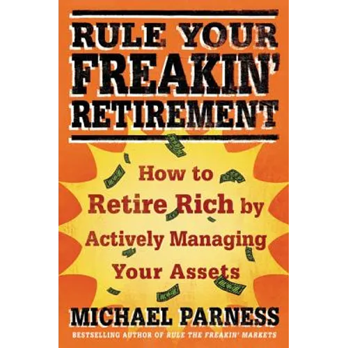 Rule Your Freakin' Retirement: How to Retire Rich by Actively Managing Your Assets - Paperback