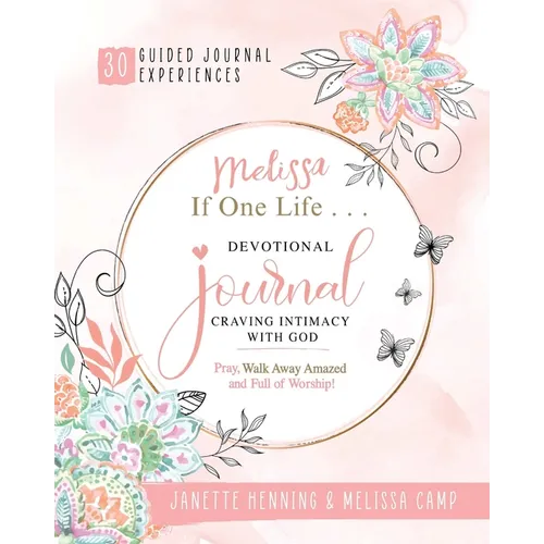 Melissa If One Life ... Devotional Journal - Craving Intimacy with God: 30 Devotional Bible Journaling Experiences to Awaken, Nurture and Ignite Your - Paperback