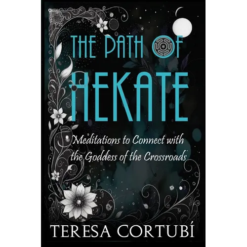 The Path of Hekate: Meditations to Connect with the Goddess of the Crossroads - Paperback