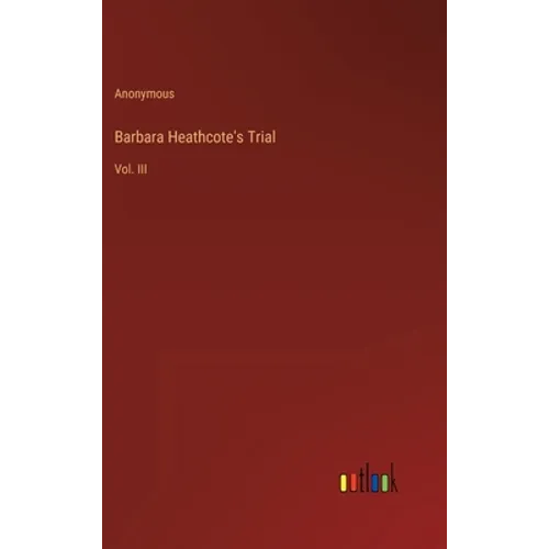 Barbara Heathcote's Trial: Vol. III - Hardcover