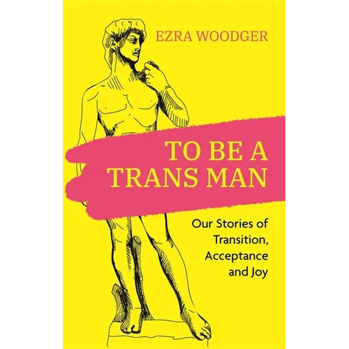 To Be a Trans Man: Our Stories of Transition, Acceptance and Joy - Paperback