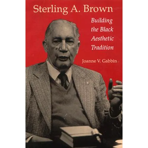 Sterling A. Brown: Building the Black Aesthetic Tradition - Paperback