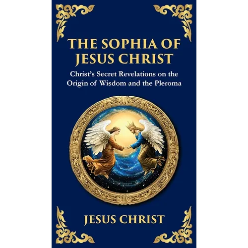 The Sophia of Jesus Christ: Revealing Divine Wisdom and Spiritual Enlightenment (Deluxe Hardbound Edition) - Hardcover