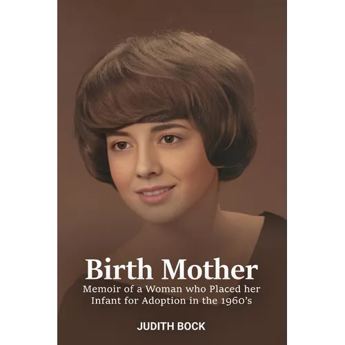 Birth Mother: Memoir of a Woman who Placed her Infant for Adoption in the 1960's - Paperback