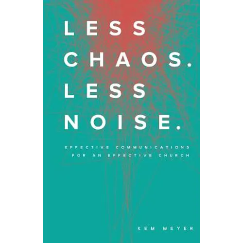 Less Chaos. Less Noise.: Effective Communications for an Effective Church - Paperback