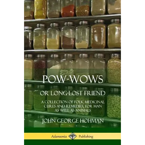 Pow-Wows, or Long-Lost Friend: A Collection of Folk Medicinal Cures and Remedies, for Man as Well as Animals - Paperback