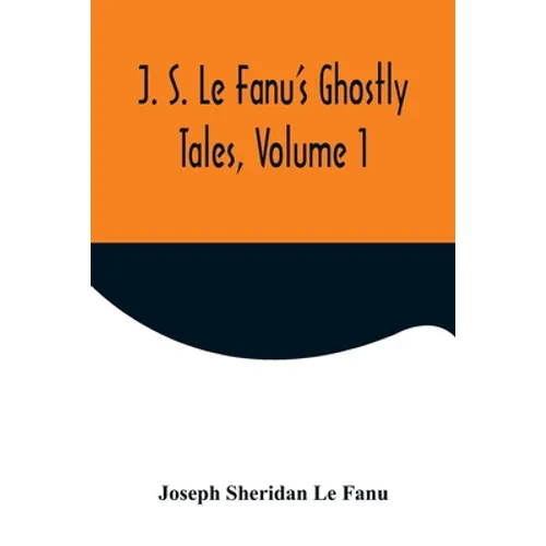 J. S. Le Fanu's Ghostly Tales, Volume 1 - Paperback