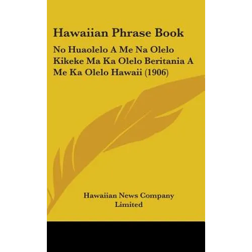 Hawaiian Phrase Book: No Huaolelo A Me Na Olelo Kikeke Ma Ka Olelo Beritania A Me Ka Olelo Hawaii (1906) - Hardcover