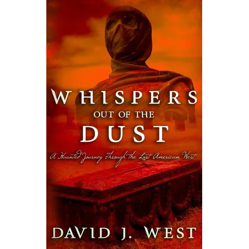 Whispers Out Of The Dust: A Haunted Journey Through The Lost American West - Paperback