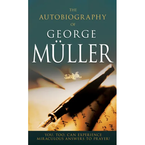 The Autobiography of George Müller: You, Too, Can Experience Miraculous Answers to Prayer! (Receive God's Guidance and Provision Every Day) - Paperback