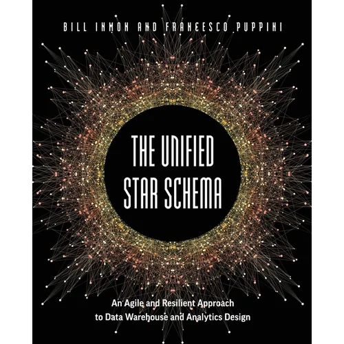 The Unified Star Schema: An Agile and Resilient Approach to Data Warehouse and Analytics Design - Paperback