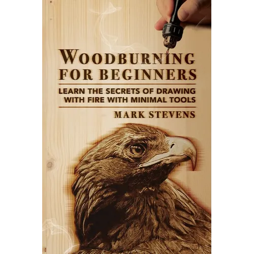 Woodburning for Beginners: Learn the Secrets of Drawing With Fire With Minimal Tools: Woodburning for Beginners: Learn the Secrets of Drawing Wit - Paperback