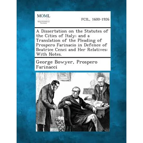 A Dissertation on the Statutes of the Cities of Italy; And a Translation of the Pleading of Prospero Farinacio in Defence of Beatrice Cenci and Her - Paperback