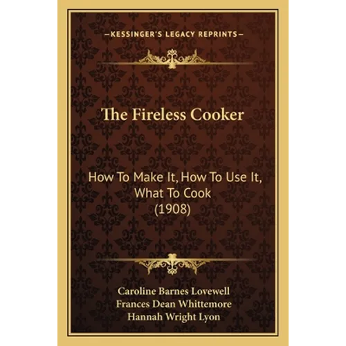 The Fireless Cooker: How To Make It, How To Use It, What To Cook (1908) - Paperback