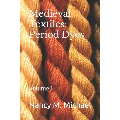 Medieval Textiles - Period Dyes: Volume 1 - Paperback