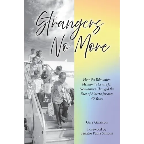 Strangers No More: How the Edmonton Mennonite Centre for Newcomers Changed the Face of Alberta for over 40 Years - Paperback