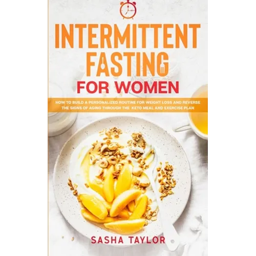 Intermittent Fasting for Women: How to Build a Personalized Routine for Weight Loss and Reverse the Signs of Aging through the Keto Meal and Exercise - Paperback