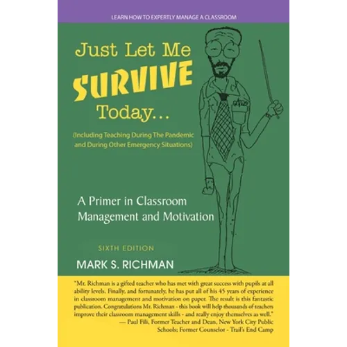 Just Let Me Survive Today: a Primer in Classroom Management and Motivation: (Including Teaching During the Pandemic and During Other Emergency Si - Paperback