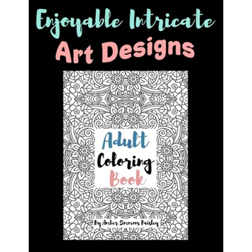 Enjoyable Intricate Art Designs Adult Coloring Book: Artsy One Sided Pages With Relaxing Designs For Inner Peace - Paperback