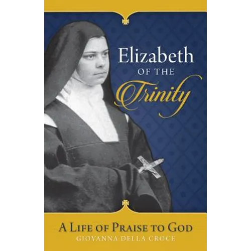 Elizabeth of the Trinity: A Life of Praise to God - Paperback