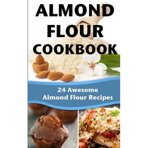 Almond Flour Cookbook: 24 Awesome Almond Flour Recipes - Paperback