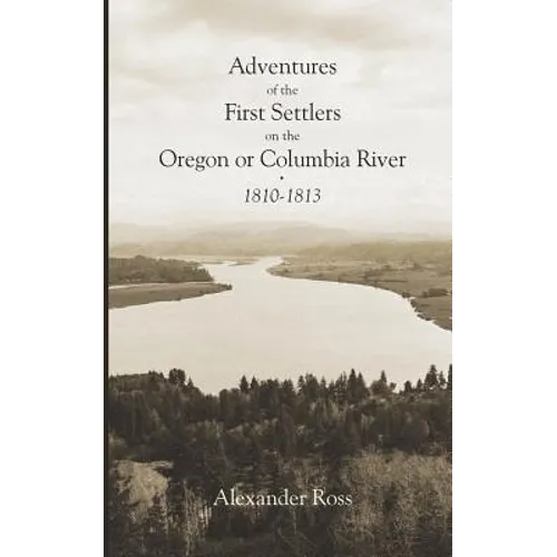 Adventures of the First Settlers on the Oregon or Columbia River, 1810-1813 - Paperback