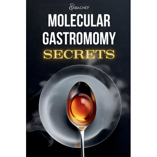 Molecular Gastronomy Secrets: Advanced Techniques for Artistic Modern Cooking: Unlock Culinary Knowledge: Discovering the Wisdom of Flavor Mastering t - Paperback
