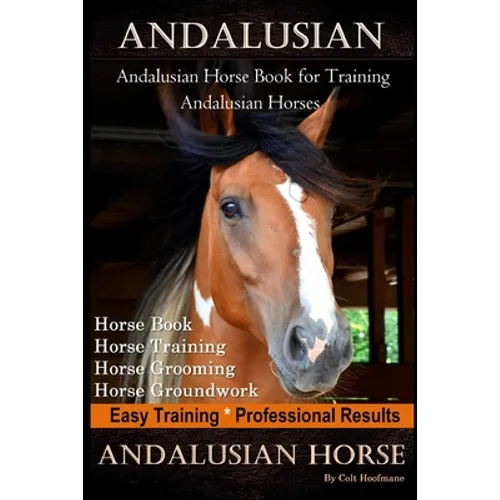 Andalusian, Andalusian Horse Book for Training Andalusians, Horse Book, Horse, Training, Horse Grooming, Horse Groundwork, Easy Training *Professional - Paperback