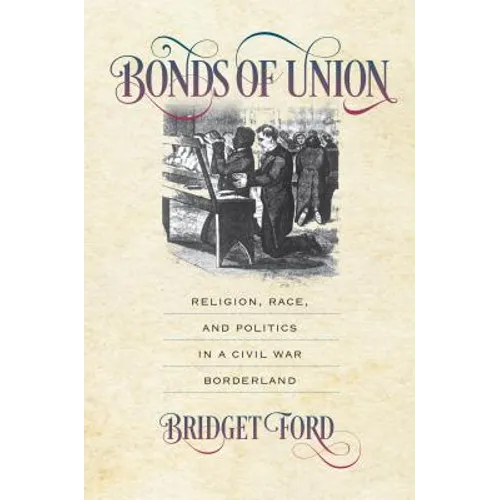 Bonds of Union: Religion, Race, and Politics in a Civil War Borderland - Paperback