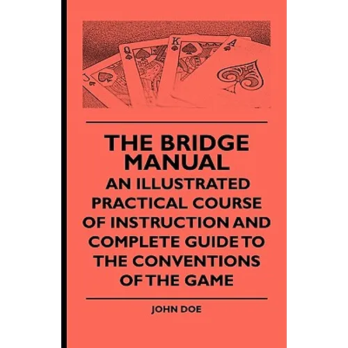 The Bridge Manual - An Illustrated Practical Course of Instruction and Complete Guide to the Conventions of the Game - Paperback