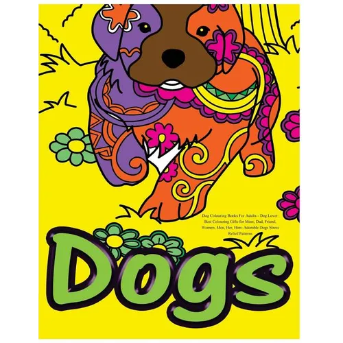 Dog Colouring Books For Adults: Dog Lover: Best Colouring Gifts for Mom, Dad, Friend, Women, Men, Her, Him: Adorable Dogs Stress Relief Patterns - Paperback