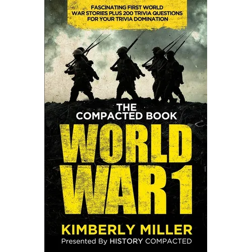 The Compacted Book of World War 1: Fascinating First World War Stories Plus 200 Trivia Questions for Your Trivia Domination - Paperback