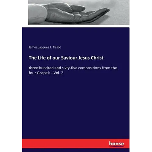 The Life of our Saviour Jesus Christ: three hundred and sixty-five compositions from the four Gospels - Vol. 2 - Paperback